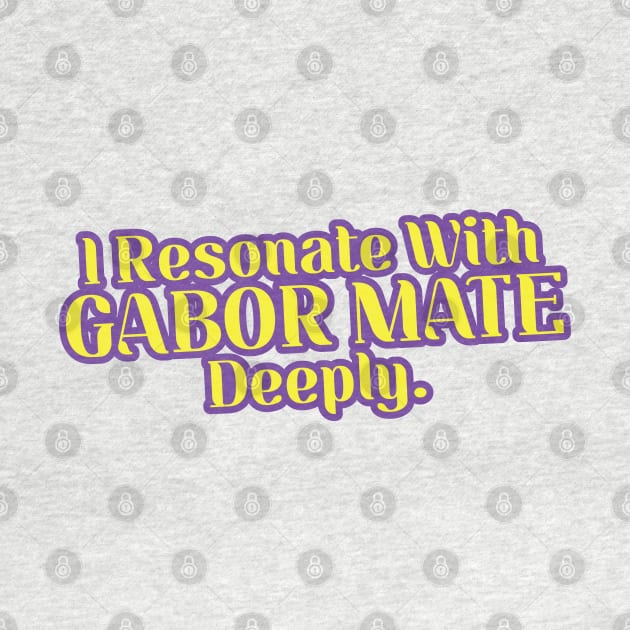 I Resonate With Gabor Mate Deeply V2 by Trendsdk